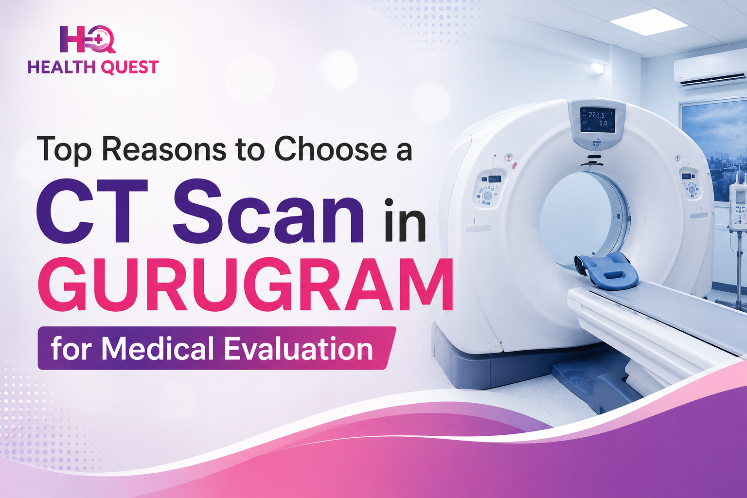 Top Reasons to Choose a CT Scan in Gurugram for Medical Evaluation